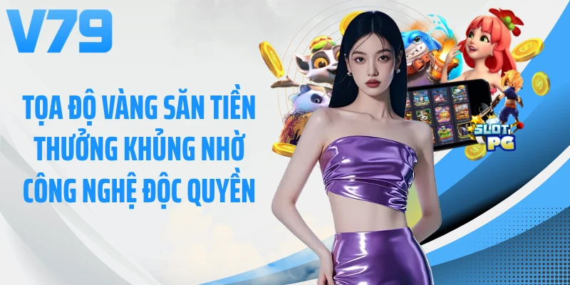 Tọa độ vàng săn tiền thưởng khủng nhờ công nghệ độc quyền